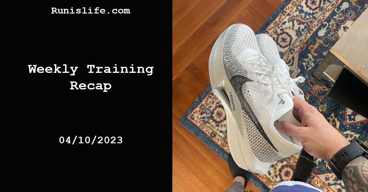 Run is Life – Weekly Training Recap – 4/10/2023